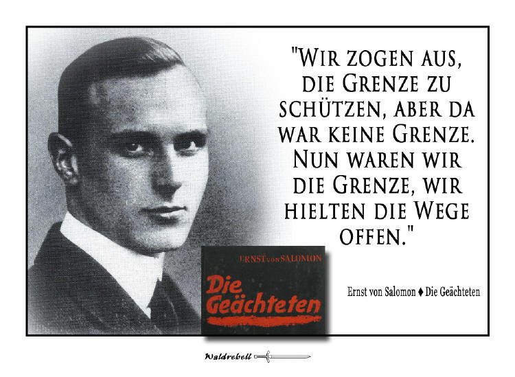 Ernst von Salomon (1902 - 1972): Die Gechteten. Ein 1930 erschienenes Buch, das man immer wieder in die Hand nehmen kann. Sprachgewaltiger Ausdruck des kriegerischen Lebensgefhls einer jungen Generation nach dem Ersten Weltkrieg. - Wir zogen aus, die Grenze zu schtzen, aber da war keine Grenze. Nun waren wir die Grenze, wir hielten die Wege offen.