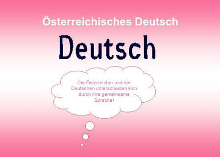 Die Österreicher und die Deutschen unterscheiden sich durch ihre gemeinsame Sprache! Die Österreicher und die Deutschen unterscheiden sich durch ihre gemeinsame Sprache!