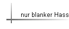 nur blanker Hass