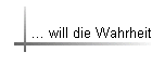 ... will die Wahrheit