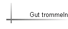 Gut trommeln